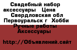 Свадебный набор - аксессуары › Цена ­ 5 000 - Свердловская обл., Первоуральск г. Хобби. Ручные работы » Аксессуары   